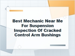 Best Mechanic Near Me for Cracked Control Arm Bushings